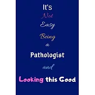 It’’s Not Easy Being a Pathologist and Looking This Good: Blank-Lined Journal/Notebook/Diary for Pathologists & STEM