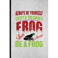 Always Be Yourself Except If You Can Be a Frog Than Always Be a Frog: Lined Notebook For Dart Frog Owner Vet. Ruled