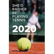 She’’d Rather Be Playing Tennis 2020 Yearly And Weekly Planner: Week To A Page Gift Organizer For Women