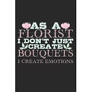 As A Florist I Don&rsquo;&rsquo;t Just Create Bouquets. I Create Emotions.: Notebook A5 Size, 6x9 inches, 120 dotted dot grid Pages