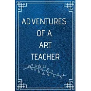 Adventure of a Art Teacher: Perfect Gift For Adventure Lover (100 Pages, Blank Notebook, 6 x 9) (Cool Notebooks