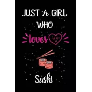 Just A Girl Who Loves Sushi: A Great Gift Lined Journal Notebook For Sushi Lovers.Best Gift Idea For Christmas/Birthday