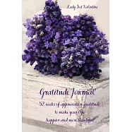 Gratitude Journal: 52 weeks of appreciation gratitude to make your life happier and more beautiful