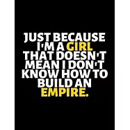 Just Because I&rsquo;&rsquo;m A Girl Doesn&rsquo;&rsquo;t Mean I Don&rsquo;&rsquo;t Know How to Build Empire: lined professional notebook/Journal. A