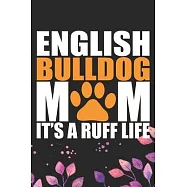 English Bulldog Mom It&rsquo;&rsquo;s Ruff Life: Cool English Bulldog Dog Journal Notebook - English Bulldog Puppy Lover Gifts