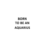 Born To Be An Aquarius: Awesome Aquarius Notebook, Journal Gift, Diary, Doodle Gift or Notebook - 6 x 9 Compact Size
