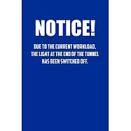 NoTice! Due to the current workload. The light at the end of the tunnel has been switched off.: 6x9 Journal Blue office