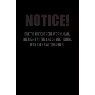 NotiCe! Due to the current workload. The light at the end of the tunnel has been switched off.: 6x9 Journal Dark office