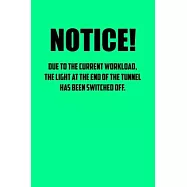 NotIce! Due to the current workload. The light at the end of the tunnel has been switched off.: 6x9 Journal green