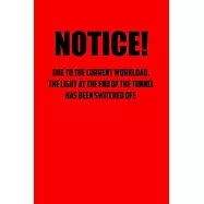 NOTICE! Due to the current workload. The light at the end of the tunnel has been switched off.: 6x9 Journal red office