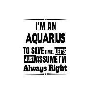 I&rsquo;&rsquo;m An Aquarius To Save Time, Let&rsquo;&rsquo;s Assume That I&rsquo;&rsquo;m Always Right: Unique Aquarius Notebook, Journal Gift, Diary