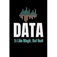 Data Is Like Magic But Real: Blank Lined Journal Gift For Computer Data Science Related People.