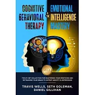 Cognitive Behavioral Therapy & Emotional Intelligence Mastery 2-in-1: The #1 CBT Collection for Mastering Your Emotions and Retraining Your Brain to D