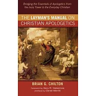 The Layman&rsquo;&rsquo;s Manual on Christian Apologetics