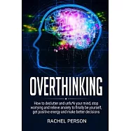 Overthinking: How to declutter and unfu*k your mind, stop worrying and relieve anxiety to finally be yourself, get