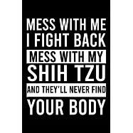 Mess With Me I Fight Back Mess With My Shih Tzu And They&rsquo;&rsquo;ll Never Find Your Body: Cute Shih Tzu Default Ruled Notebook