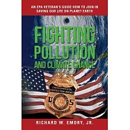 Fighting Pollution and Climate Change: An EPA Veteran’’s Guide How to Join in Saving Our Life on Planet Earth