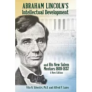Abraham Lincoln’’s Intellectual Development: and His New Salem Mentors, 1809 - 1837 - A NEW EDITION