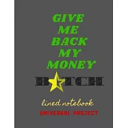 Give Me Back My Money B Tch: Notebook for school, lined notebook, diary in lines 8.5" x 11" 110 pages