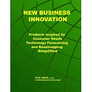 New Business Innovation: Products Inspired by Customer Needs, Technology Forecasting and Roadmapping Simplified