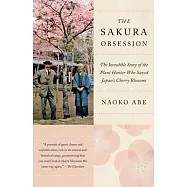 The Sakura Obsession: The Incredible Story of the Plant Hunter Who Saved Japan’’s Cherry Blossoms