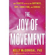 The Joy of Movement: How Exercise Helps Us Find Happiness, Hope, Connection, and Courage