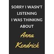 Sorry I Wasn&rsquo;&rsquo;t Listening I Was Thinking About Anna Kendrick: An Anna Kendrick Journal Notebook to Write Down Things