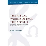 The Ritual World of Paul the Apostle: Metaphysics, Community and Symbol in 1 Corinthians 10-11