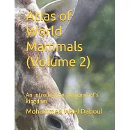 Atlas of World Mammals (Volume 2): An introduction to mammal&rsquo;&rsquo;s kingdom
