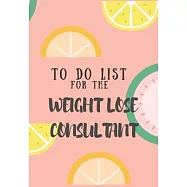 To Do List for the Weight Loss Consultant: DOT JOURNAL for you to draft your ideas. KEEP TRACK OF IMPORTANT THINGS