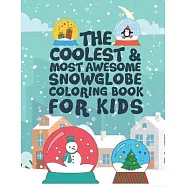 The Coolest Most Awesome Snowglobe Coloring Book For Kids: 25 Fun Designs For Boys And Girls - Perfect For Young