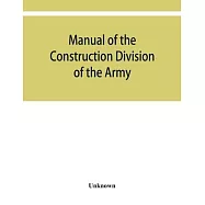 Manual of the Construction Division of the Army. Section C, Engineering Division, 1918