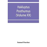 Hakluytus posthumus, or Purchas his Pilgrimes: contayning a history of the world in sea voyages and lande travells by