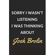 Sorry I Wasn&rsquo;&rsquo;t Listening I Was Thinking About Josh Brolin: A Josh Brolin Journal Notebook to Write Down Things, Take
