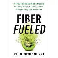 Fiber Fueled: The Plant-Based Gut Health Program for Losing Weight, Restoring Your Health, and Optimizing Your Microbiome