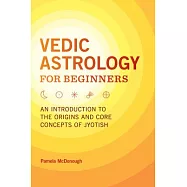 Vedic Astrology for Beginners: An Introduction to the Origins and Core Concepts of Jyotish