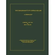 The Descendants of Conrad Keller: A republication of the almost lost 1951 edition by Ben D. Keller (1889-1961), with