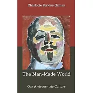 The Man-Made World; or, Our Androcentric Culture