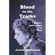 Blood On The Tracks: Dylan&rsquo;&rsquo;s masterpiece in blue