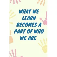 Kids what we learn becomes a part of who we are: Lined Notebook / Journal Gift, 120 Pages, 6x9, Soft Cover, Matte