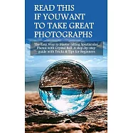 Read This If You Want To Take Great Photographs: The Easy Way to Master taking Spectacular Photos with Crystal Ball. A