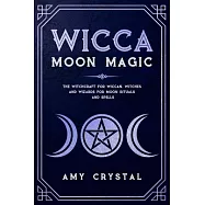 Wicca Moon Magic: The Witchcraft for Wiccan, Witches, and Wizards for Moon Rituals and Spells