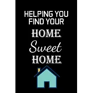 Helping You Find Your Home Sweet Home: Real Estate Agent Gifts - Realtor - Blank Lined Notebook Journal - (6 x 9 Inches