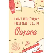 I Don&rsquo;&rsquo;t Need Therapy I Just Need To Go To Oaxaca: 6x9 Lined Travel Notebook/Journal Funny Gift Idea For Travellers