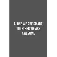 Alone We Are Smart. Together We are Awesome.: Lined Notebook / Journal Gift, 100 Pages, 6x9, Soft Cover, Matte Finish