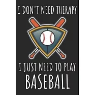 I Don’’t Need Therapy I Just Need To Play Baseball: A Super Cute Baseball notebook journal or dairy - Baseball lovers
