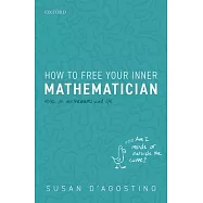 How to Free Your Inner Mathematician: Notes on Mathematics and Life