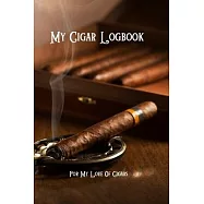 My Cigar Logbook - For My Love Of Cigars: For the novice cigar smokers to the old cigar aficionado, keep a log of what