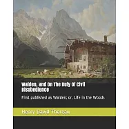 Walden, and On The Duty Of Civil Disobedience: First published as Walden; or, Life in the Woods