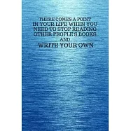 There Comes a Point in Your Life When You Need to Stop Reading Other People&rsquo;&rsquo;s Books and Write Your Own: Trendy Quote